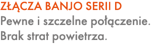 Z CZA BANJO SERII D Pewne i szczelne po  czenie. Brak strat powietrza.