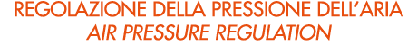 REGOLAZIONE DELLA PRESSIONE DELL’ARIA AIR PRESSURE REGULATION