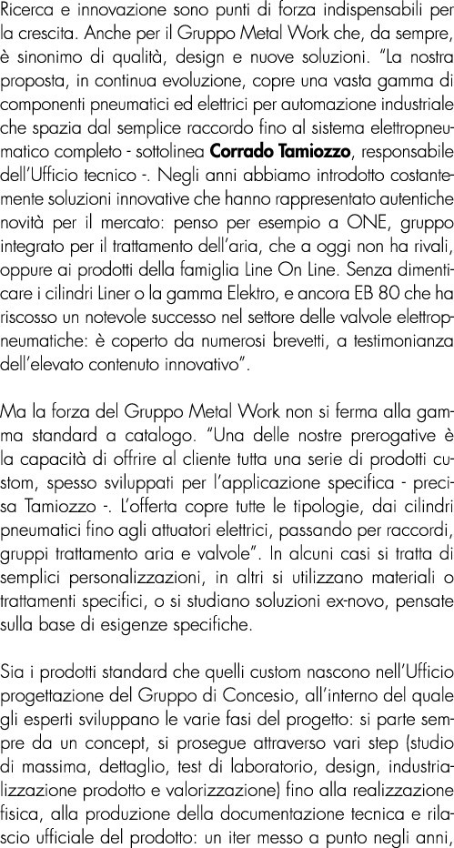 Ricerca e innovazione sono punti di forza indispensabili per la crescita. Anche per il Gruppo Metal Work che, da semp...