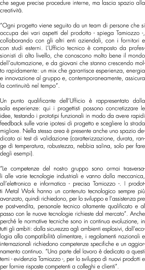 che segue precise procedure interne, ma lascia spazio alla creativit . “Ogni progetto viene seguito da un team di per...